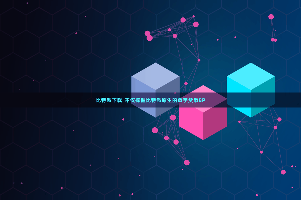 比特派下载  不仅撑握比特派原生的数字货币BP