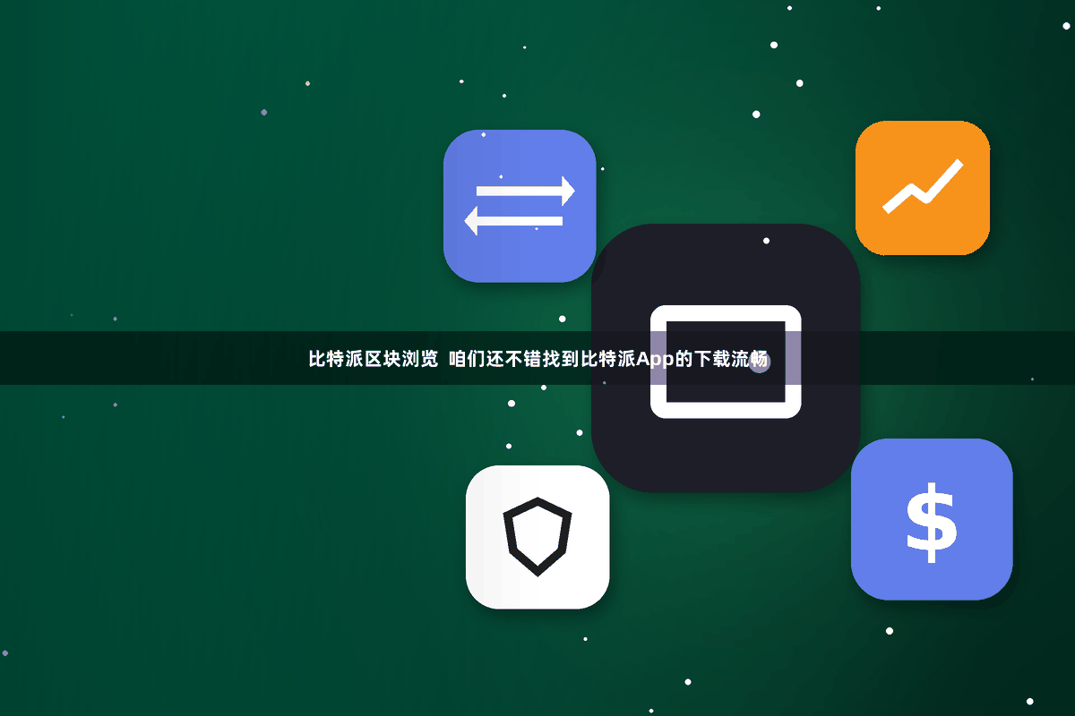 比特派区块浏览  咱们还不错找到比特派App的下载流畅